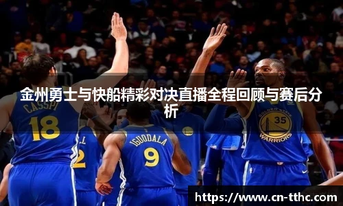 金州勇士与快船精彩对决直播全程回顾与赛后分析